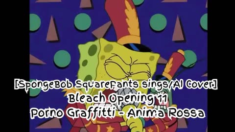 [SpongeBob sings/AI Cover] Bleach Opening 11 Porno Graffitti - Anima Rossa (アニマロッサ)