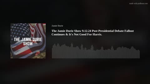 The Jamie Durie Show 9.12.24 Post Presidential Debate Fallout Continues It's Not Good For Harris.