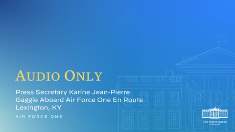 8-8-22 Press Secretary Karine Jean-Pierre Gaggle Aboard Air Force One En Route Lexington, KY