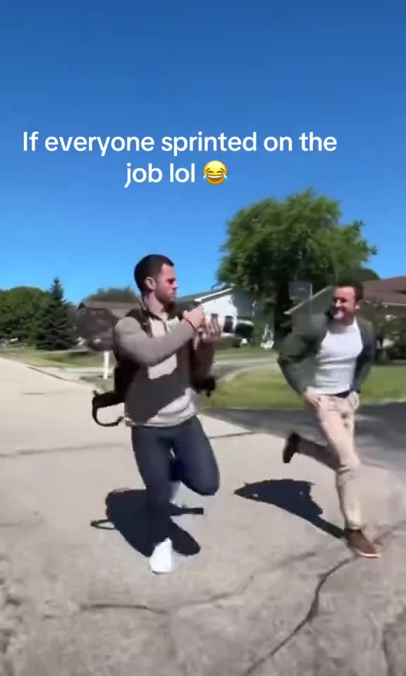 This is so stupid that I can’t stop laughing 😂😂😂 If everyone sprinted on the job