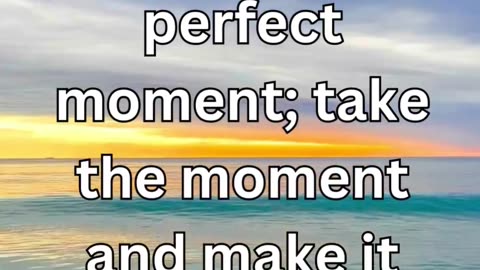 Don't wait for the perfect moment