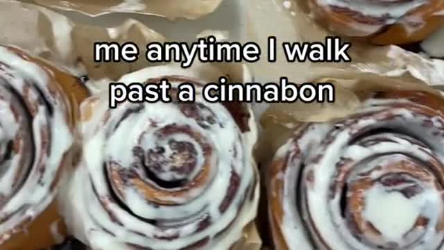 me anytime I walk past a cinnabon