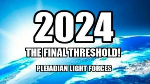 2024: The Final Threshold 🕉 Pleiadian Transmission 🕉 Great Awakening and Golden Age Timeline Shifts