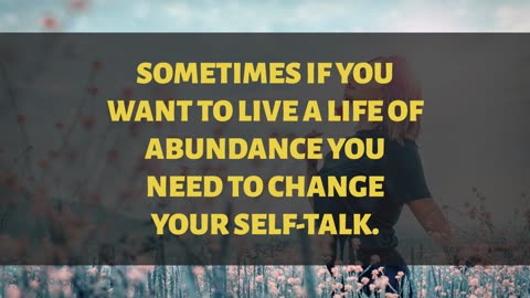 Sometimes if you want to live a life of abundance you need to change yourself-talk.