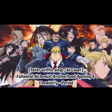 [Peter Griffin sings/AI Cover] Fullmetal Alchemist Brotherhood Opening 4 CHEMISTRY - Period