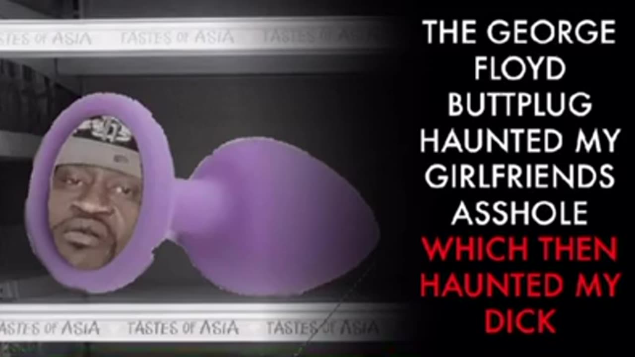 George Floyd Creepypastas: THE GEORGE FLOYD BUTTPLUG HAUNTED MY GIRLFRIENDS ASSHOLE