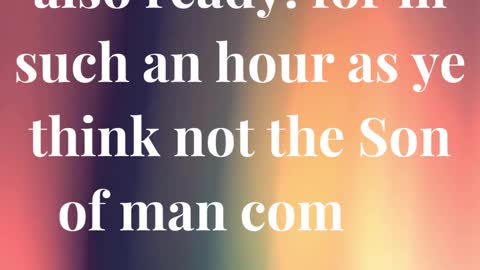Therefore be ye also ready: for in such an hour as ye think not the Son of man cometh