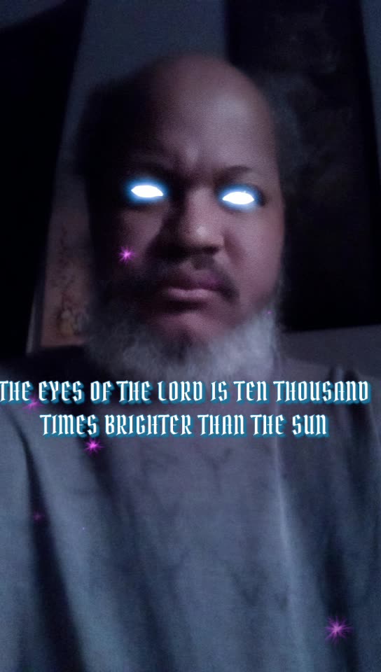 THE EYES OF THE LORD IS TEN TIMES BRIGHTER THAN THE SUN!!!!!
