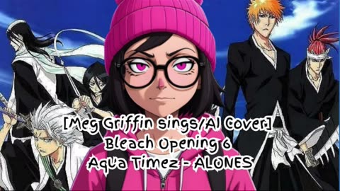 [Meg Griffin sings/AI Cover] Bleach Opening 6 "Aqua Timez - ALONES"