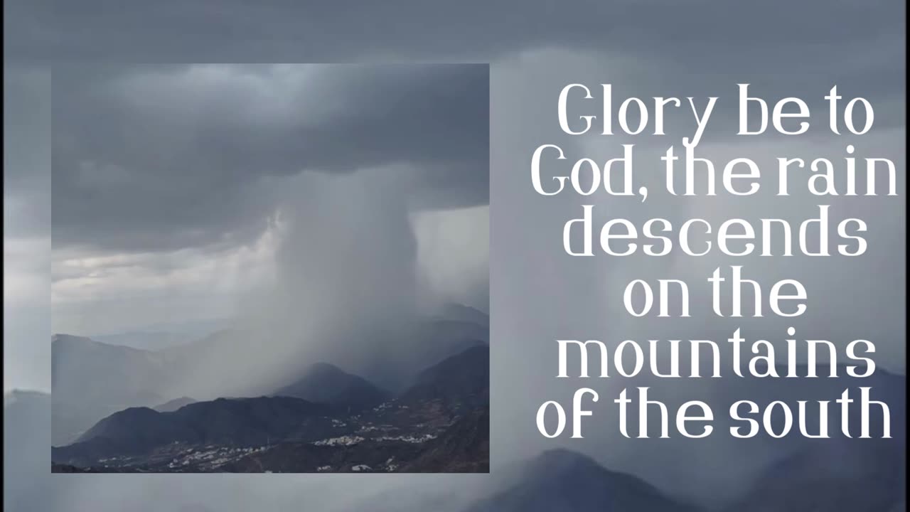 Glory be to God, the rain descends on the mountains of the south