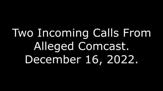 Two Incoming Calls From Alleged Comcast: 12/16/22