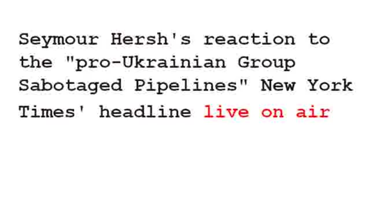 Seymour Hersh says "they can't be that stupid" to NYT's article claiming a "pro-Ukrainian group" blowing up the Nord Stream Pipeline