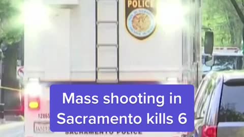 Mass shooting inSacramento kills 6