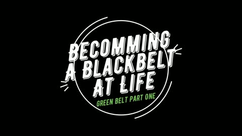 Becoming a Black Belt at Life | Own Your Work | Green Belt | Demonstrating Growth Through Knowledge Part 1