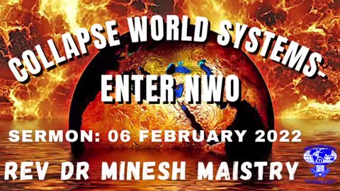 COLLAPSE WORLD SYSTEMS - ENTER NWO (Sermon: 06 February 2022) - Rev Dr Minesh Maistry