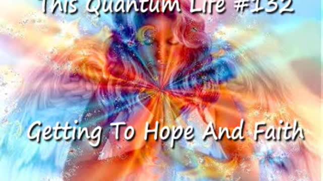 This Quantum Life #132 - Getting To Hope And Faith