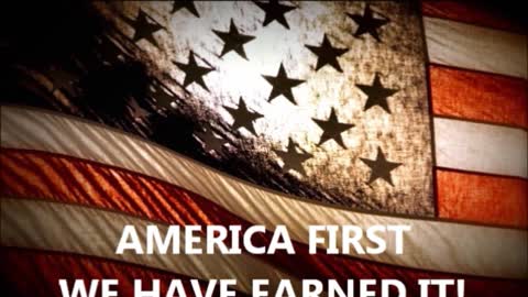 AMERICA FIRST WE HAVE EARNED IT!
