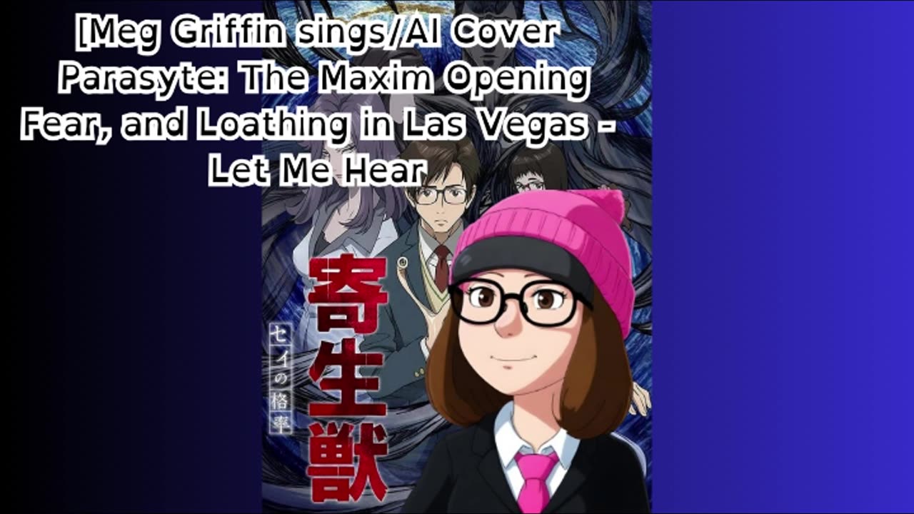 [Meg Griffin sings/AI Cover] Parasyte: The Maxim OP Fear, and Loathing in Las Vegas - Let Me Hear