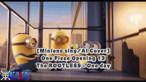 [Minions sing/AI Cover] One Piece Opening 13 The ROOTLESS - One day