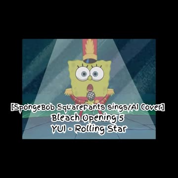[SpongeBob sings/AI Cover] Bleach Opening 5 YUI - Rolling Star