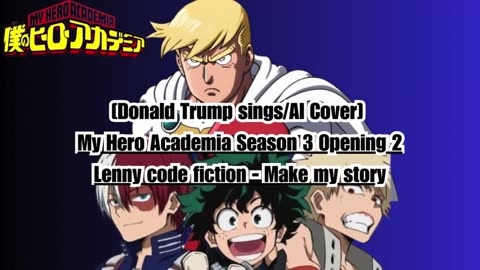 [Donald Trump sing/AI Cover] My Hero Academia Season 3 Opening 2 Lenny Code Fiction - Make My Story