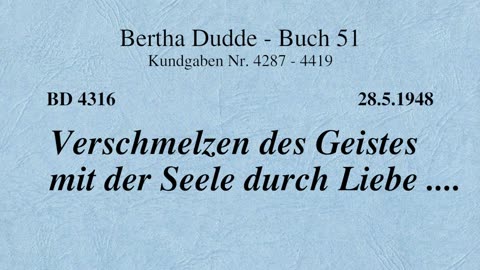 BD 4316 - VERSCHMELZEN DES GEISTES MIT DER SEELE DURCH LIEBE ....