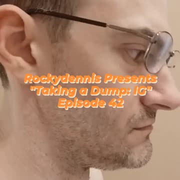 Rockydennis Presents "Taking a Dump : IG" Episode 42