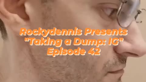 Rockydennis Presents "Taking a Dump : IG" Episode 42