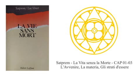 Satprem - La Vita senza la Morte - CAP 01-03 - L'Avvenire, La materia, Gli strati d'essere