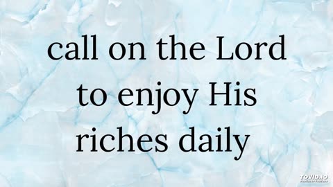 call on the Lord to enjoy His riches daily