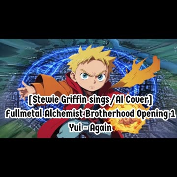 [Stewie Griffin sings/AI Cover] Fullmetal Alchemist Brotherhood Opening 1 YUI - Again