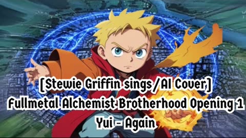 [Stewie Griffin sings/AI Cover] Fullmetal Alchemist Brotherhood Opening 1 YUI - Again