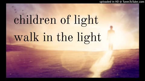 children of light walk in the light