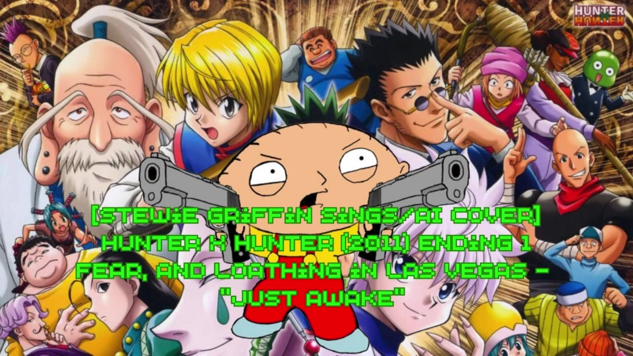 [Stewie Griffin sings/AICover] Hunter x Hunter 2011 ED 1 Fear and Loathing in Las Vegas - Just Awake