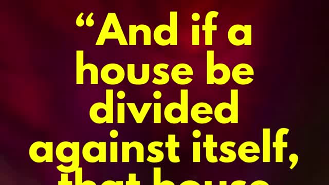 JESUS SAID... “And if a house be divided against itself, that house cannot stand.”