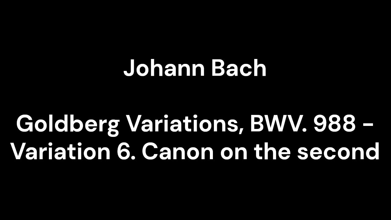 Goldberg Variations, BWV. 988 - Variation 6. Canon on the second