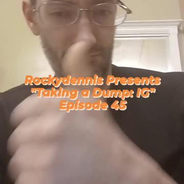 Rockydennis Presents "Taking a Dump : IG" Episode 45