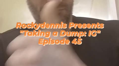 Rockydennis Presents "Taking a Dump : IG" Episode 45