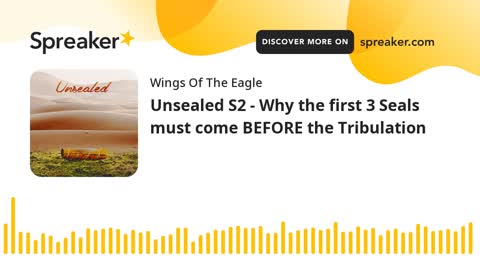 Unsealed S2 - Why the first 3 Seals must come BEFORE the Tribulation