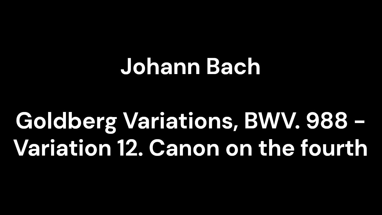 Goldberg Variations, BWV. 988 - Variation 12. Canon on the fourth