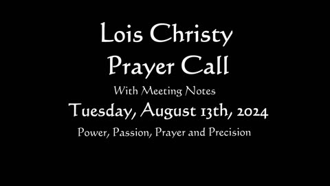 Lois Christy Prayer Group conference call for Tuesday, August 13th, 2024