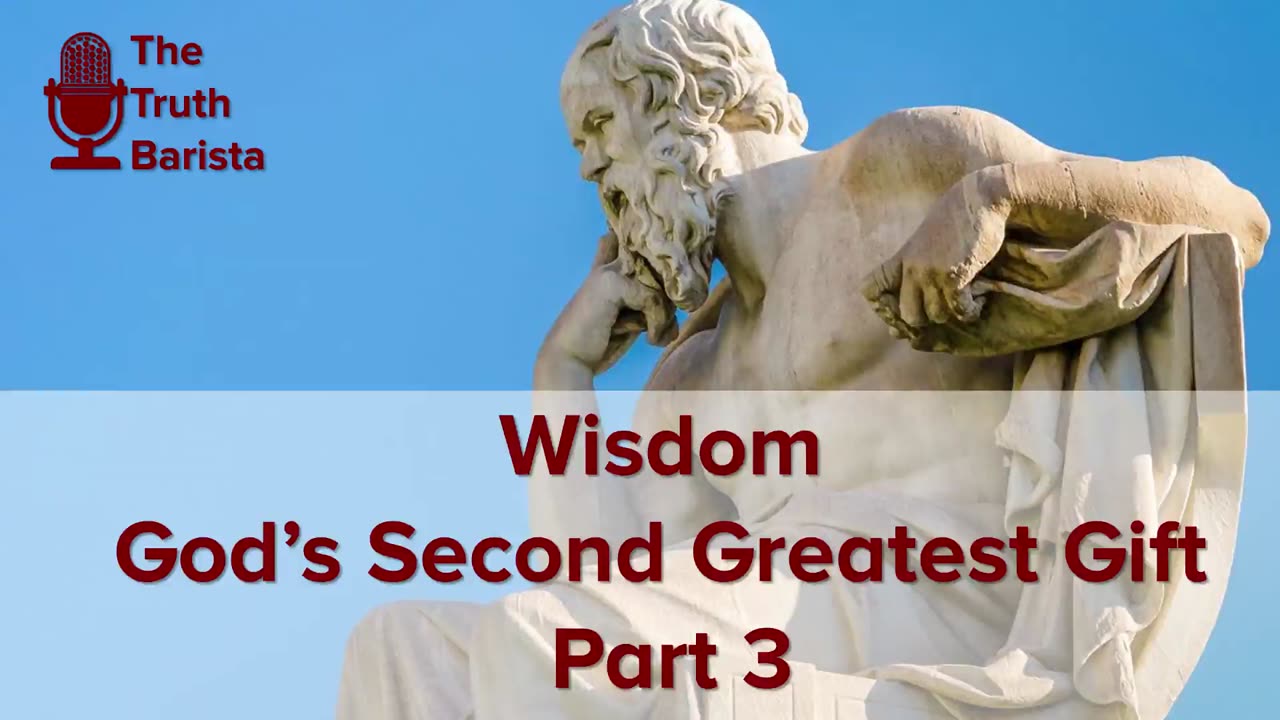 Wisdom : God’s Second Greatest Gift, Part 3