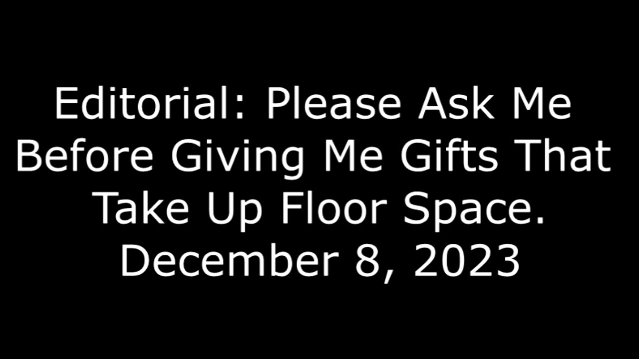 Editorial: Please Ask Me Before Giving Me Gifts That Take Up Floor Space, December 8, 2023