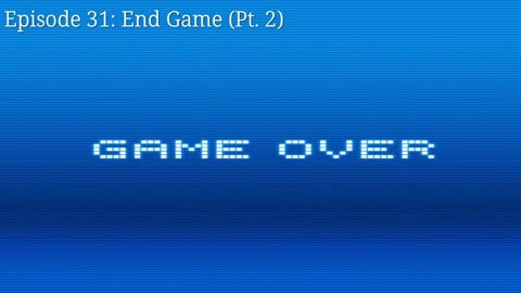 Episode 31: End Game (Pt. 2)