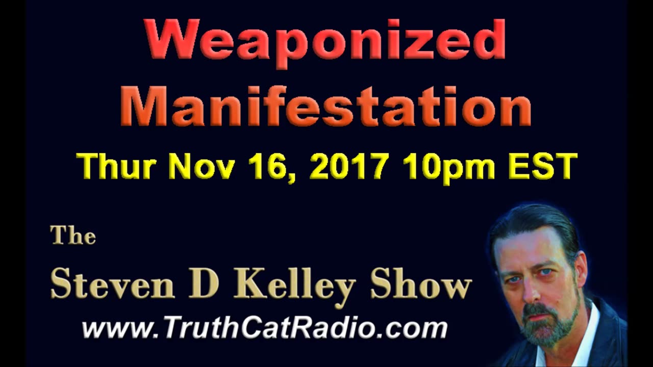 Weaponized Manifestation, The Steven D Kelley Show Nov-16-2017