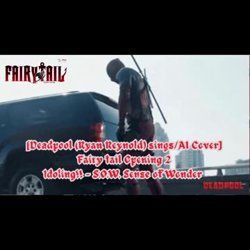 [Deadpool sings/AI Cover] Fairy tail Opening 2 Idoling!!! - S.O.W. Sense of Wonder