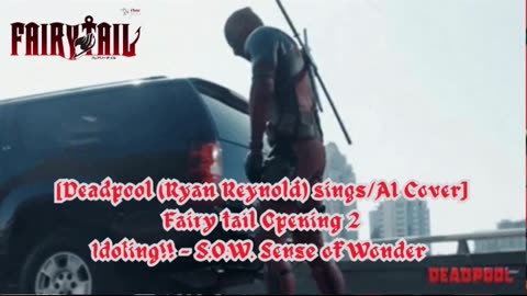 [Deadpool sings/AI Cover] Fairy tail Opening 2 Idoling!!! - S.O.W. Sense of Wonder