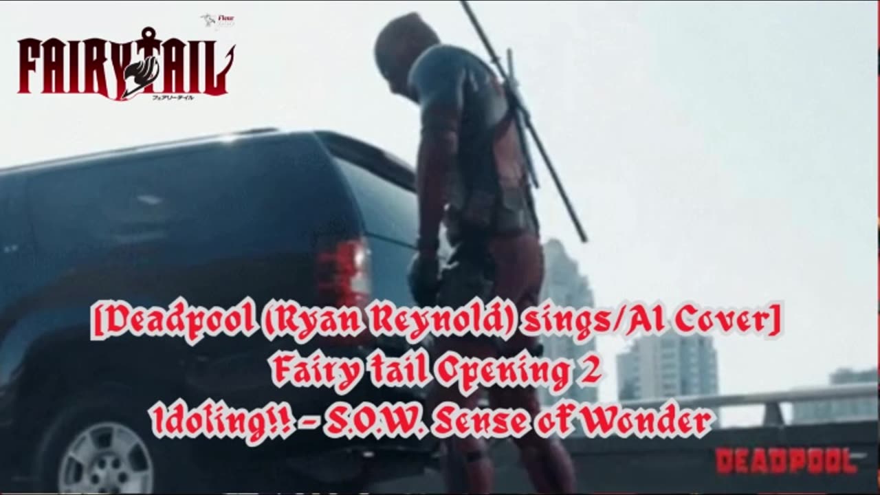 [Deadpool sings/AI Cover] Fairy tail Opening 2 Idoling!!! - S.O.W. Sense of Wonder