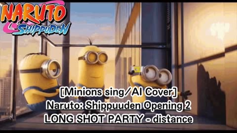 [Minions sing/AI Cover] Naruto: Shippuden Opening 2 LONG SHOT PARTY - distance