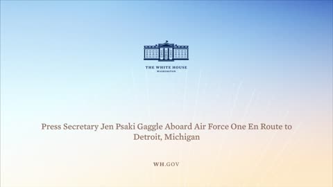 5-18-21 Press Secretary Jen Psaki Gaggle Aboard Air Force One En Route Detroit, Michigan